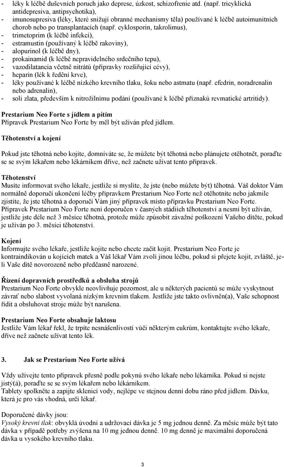 cyklosporin, takrolimus), - trimetoprim (k léčbě infekcí), - estramustin (používaný k léčbě rakoviny), - alopurinol (k léčbě dny), - prokainamid (k léčbě nepravidelného srdečního tepu), -