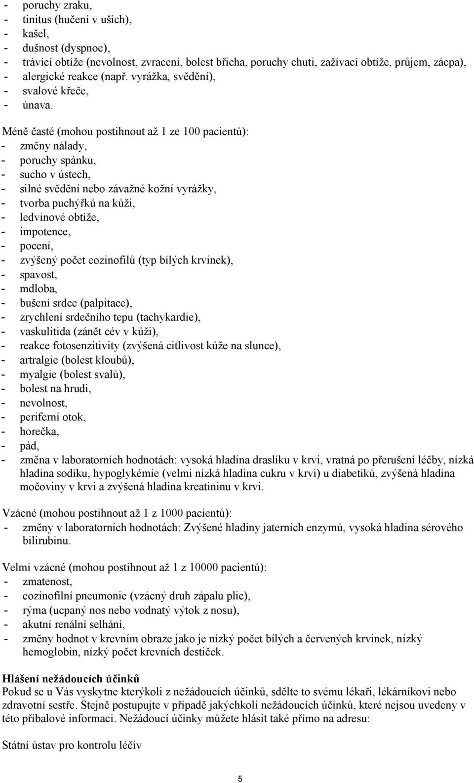 Méně časté (mohou postihnout až 1 ze 100 pacientů): - změny nálady, - poruchy spánku, - sucho v ústech, - silné svědění nebo závažné kožní vyrážky, - tvorba puchýřků na kůži, - ledvinové obtíže, -