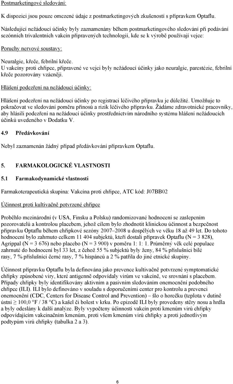 soustavy: Neuralgie, křeče, febrilní křeče. U vakcíny proti chřipce, připravené ve vejci byly nežádoucí účinky jako neuralgie, parestézie, febrilní křeče pozorovány vzácněji.