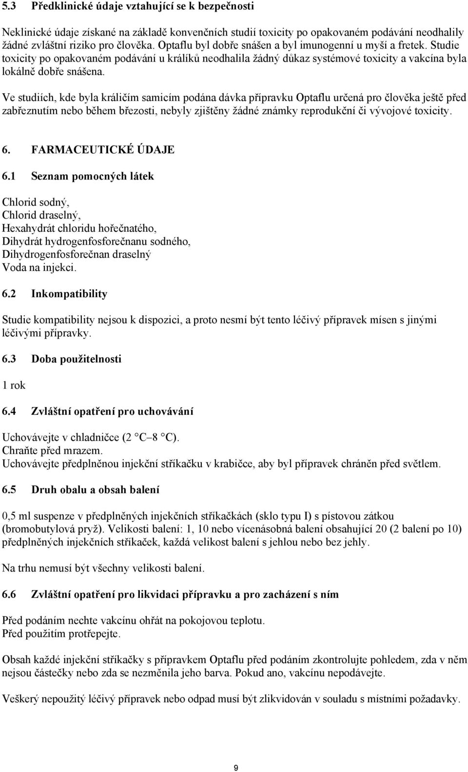 Ve studiích, kde byla králičím samicím podána dávka přípravku Optaflu určená pro člověka ještě před zabřeznutím nebo během březosti, nebyly zjištěny žádné známky reprodukční či vývojové toxicity. 6.