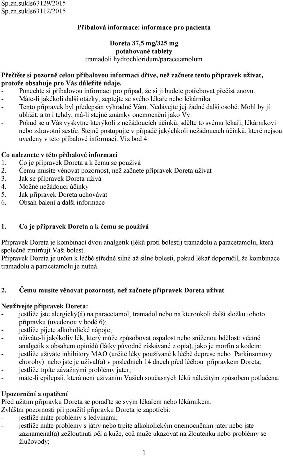 dříve, než začnete tento přípravek užívat, protože obsahuje pro Vás důležité údaje. - Ponechte si příbalovou informaci pro případ, že si ji budete potřebovat přečíst znovu.