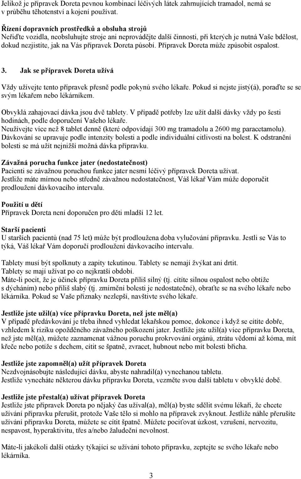 Přípravek může způsobit ospalost. 3. Jak se přípravek užívá Vždy užívejte tento přípravek přesně podle pokynů svého lékaře. Pokud si nejste jistý(á), poraďte se se svým lékařem nebo lékárníkem.