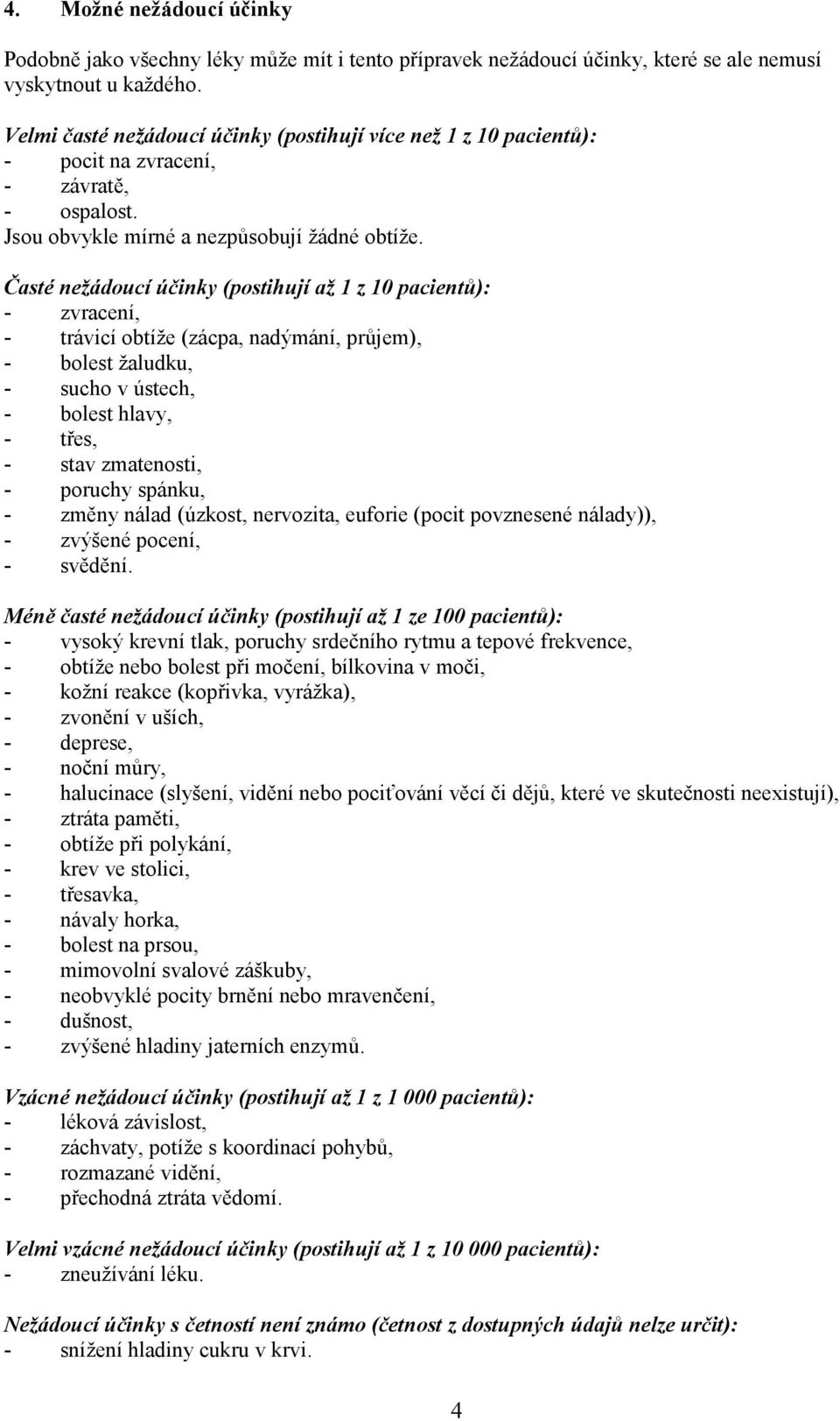 Časté nežádoucí účinky (postihují až 1 z 10 pacientů): - zvracení, - trávicí obtíže (zácpa, nadýmání, průjem), - bolest žaludku, - sucho v ústech, - bolest hlavy, - třes, - stav zmatenosti, - poruchy