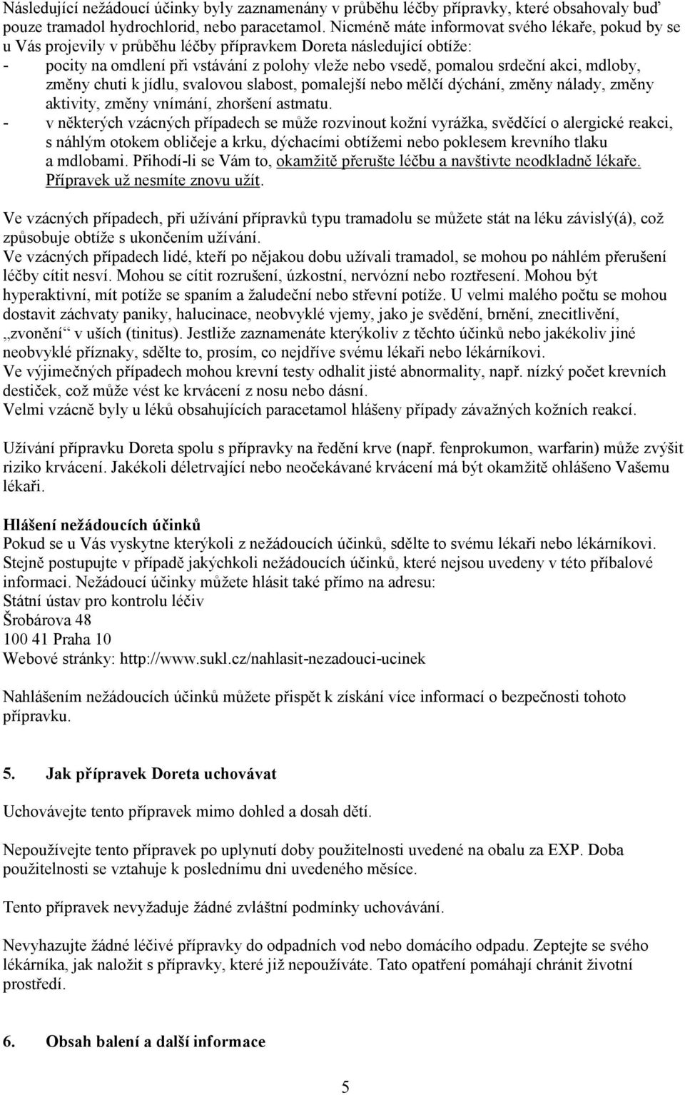 mdloby, změny chuti k jídlu, svalovou slabost, pomalejší nebo mělčí dýchání, změny nálady, změny aktivity, změny vnímání, zhoršení astmatu.