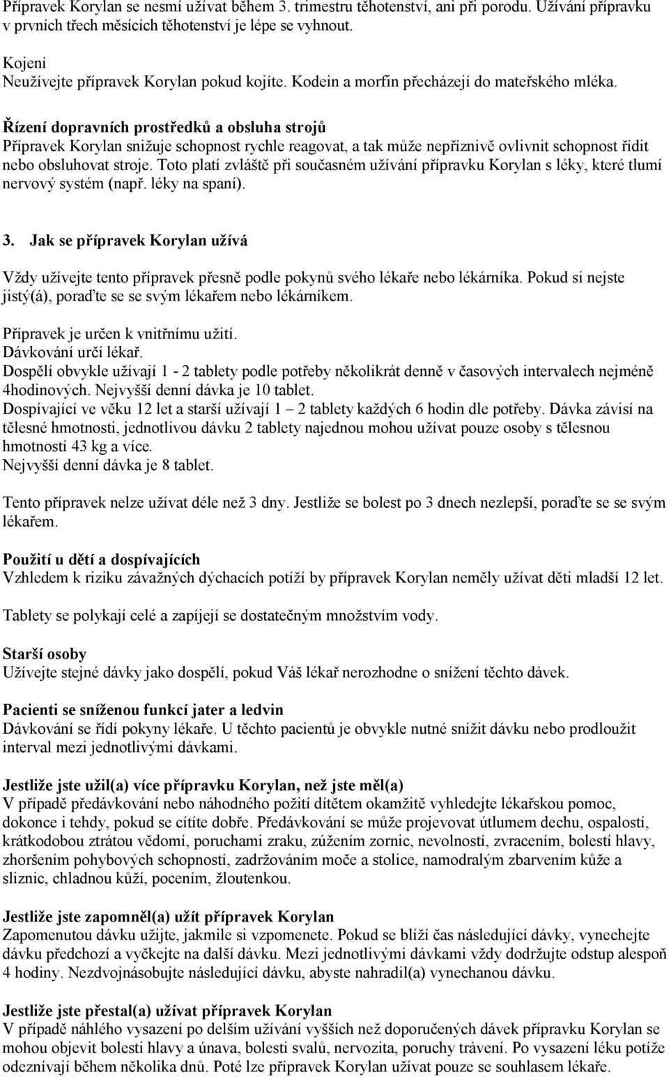 Řízení dopravních prostředků a obsluha strojů Přípravek Korylan snižuje schopnost rychle reagovat, a tak může nepříznivě ovlivnit schopnost řídit nebo obsluhovat stroje.