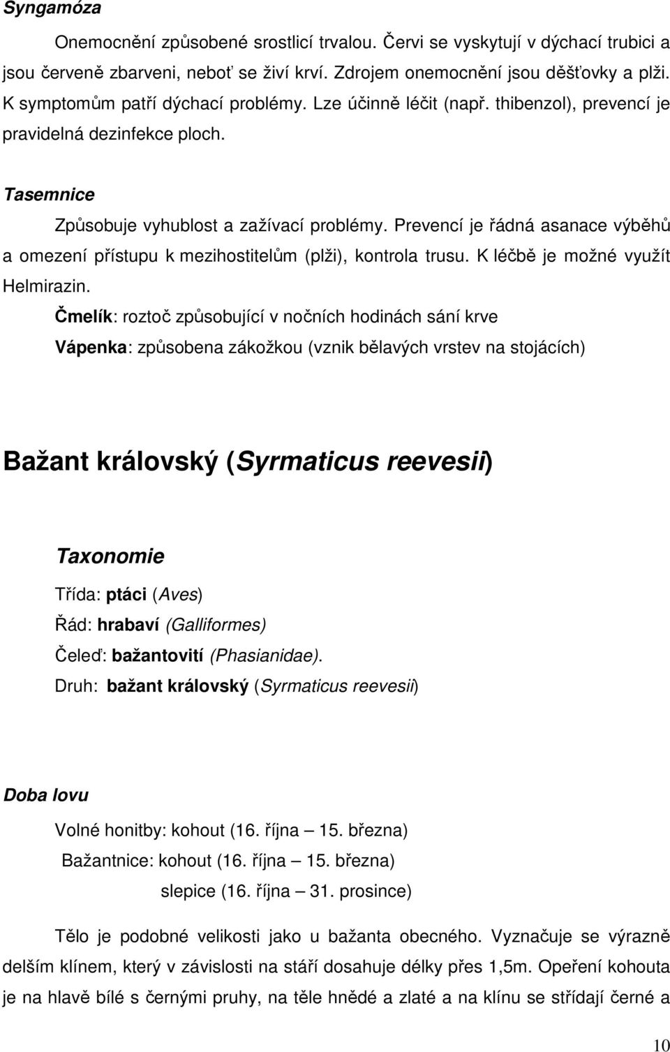 Prevencí je řádná asanace výběhů a omezení přístupu k mezihostitelům (plži), kontrola trusu. K léčbě je možné využít Helmirazin.