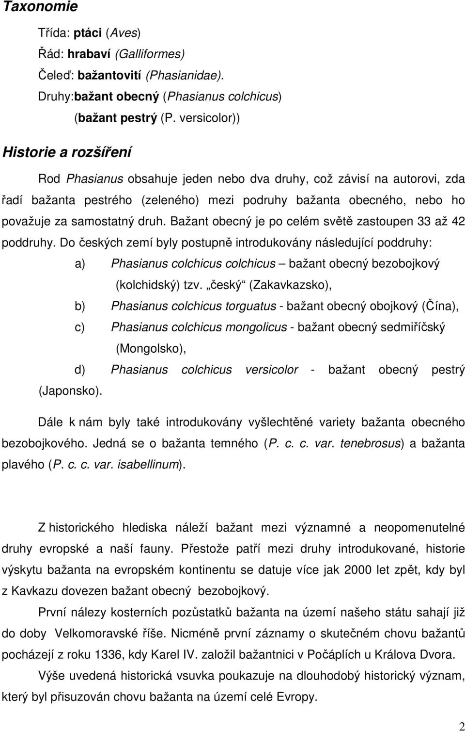 samostatný druh. Bažant obecný je po celém světě zastoupen 33 až 42 poddruhy.