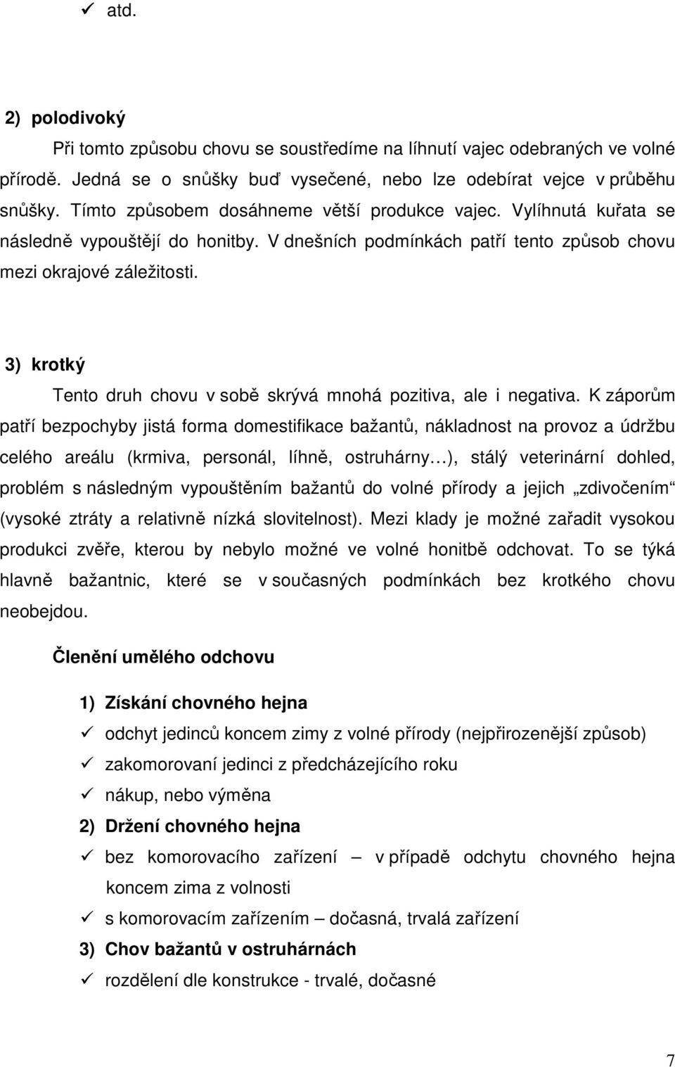 3) krotký Tento druh chovu v sobě skrývá mnohá pozitiva, ale i negativa.
