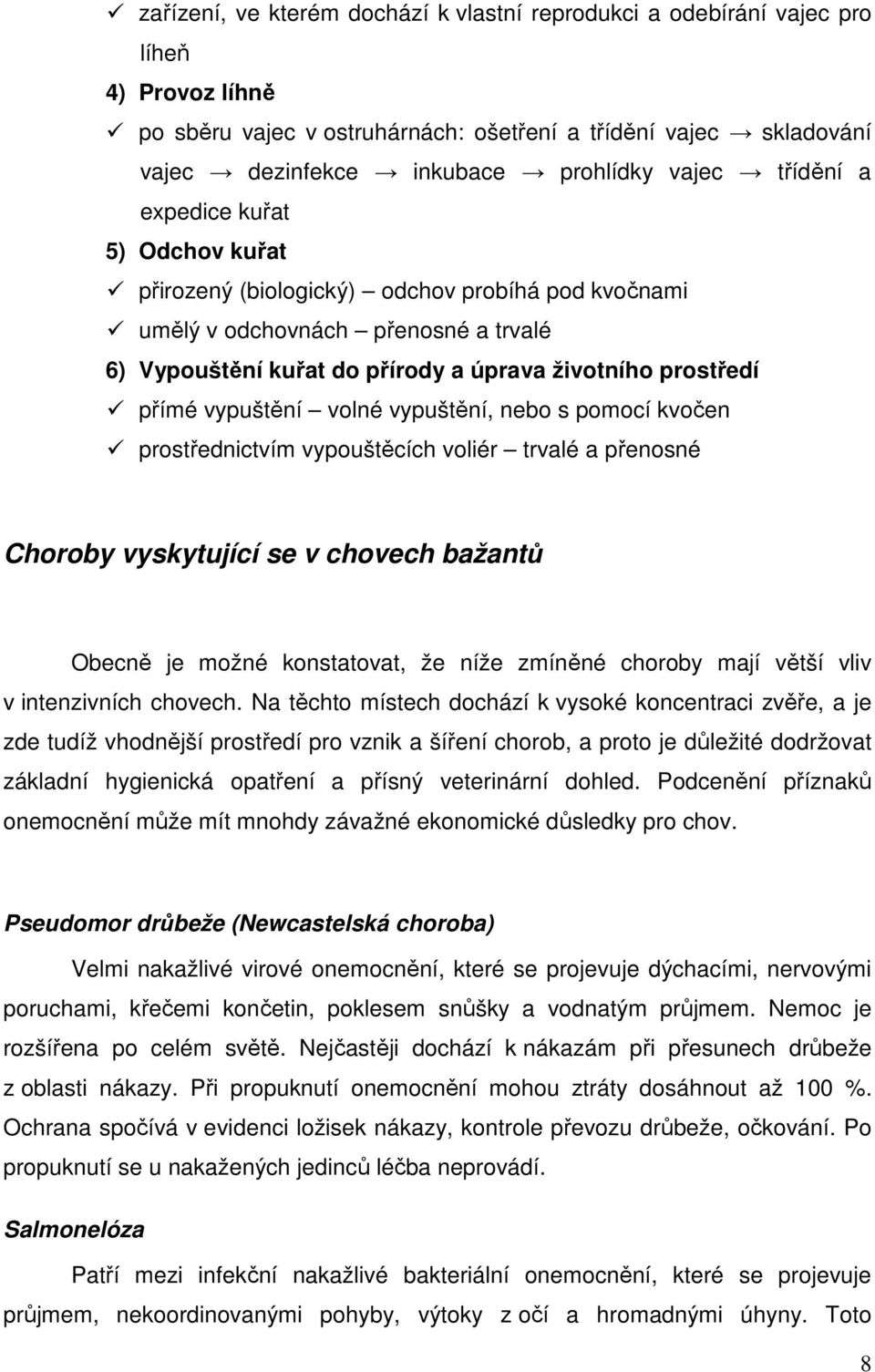 přímé vypuštění volné vypuštění, nebo s pomocí kvočen prostřednictvím vypouštěcích voliér trvalé a přenosné Choroby vyskytující se v chovech bažantů Obecně je možné konstatovat, že níže zmíněné