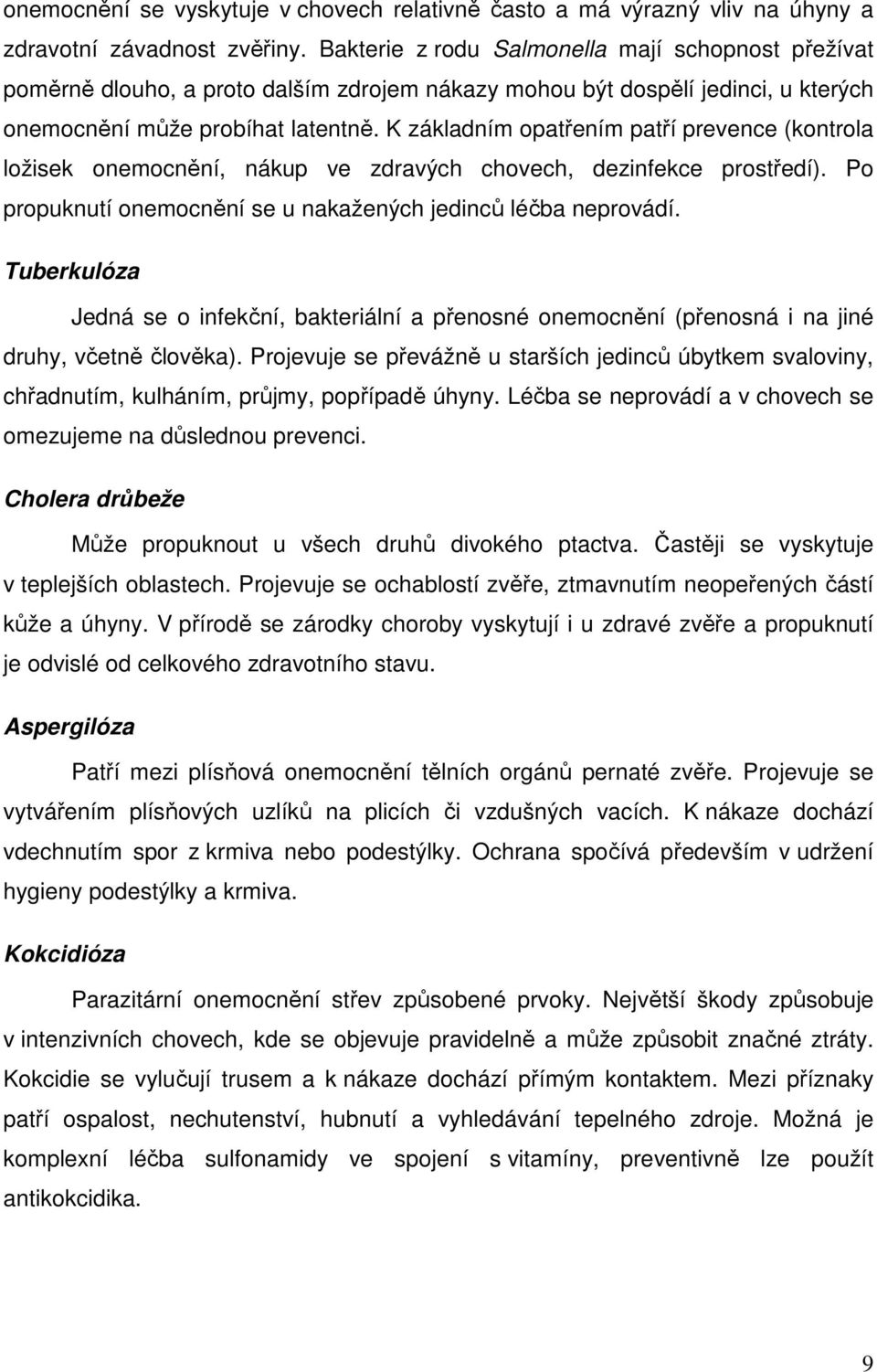 K základním opatřením patří prevence (kontrola ložisek onemocnění, nákup ve zdravých chovech, dezinfekce prostředí). Po propuknutí onemocnění se u nakažených jedinců léčba neprovádí.