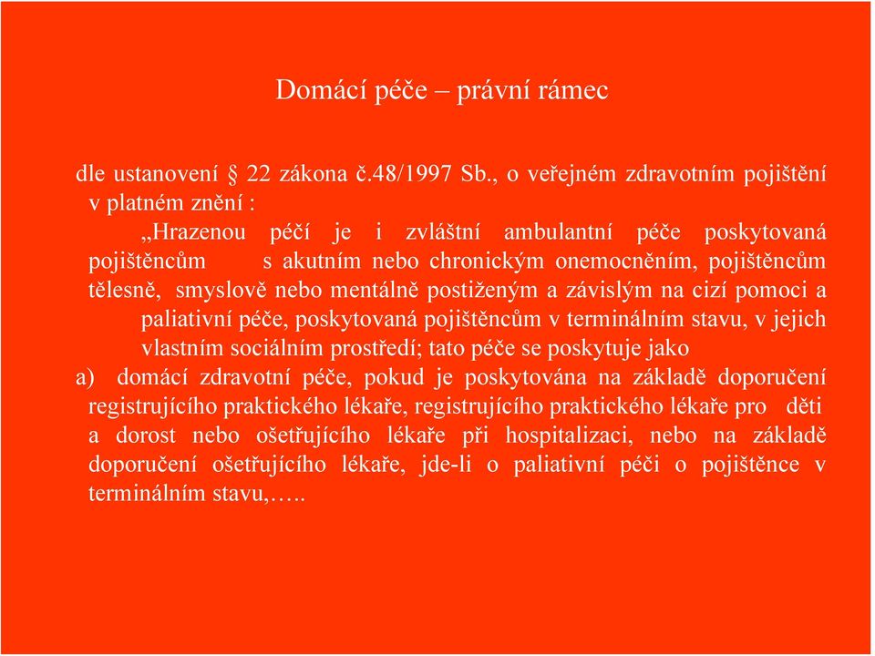 smyslově nebo mentálně postiženým a závislým na cizí pomoci a paliativní péče, poskytovaná pojištěncům v terminálním stavu, v jejich vlastním sociálním prostředí; tato péče se poskytuje