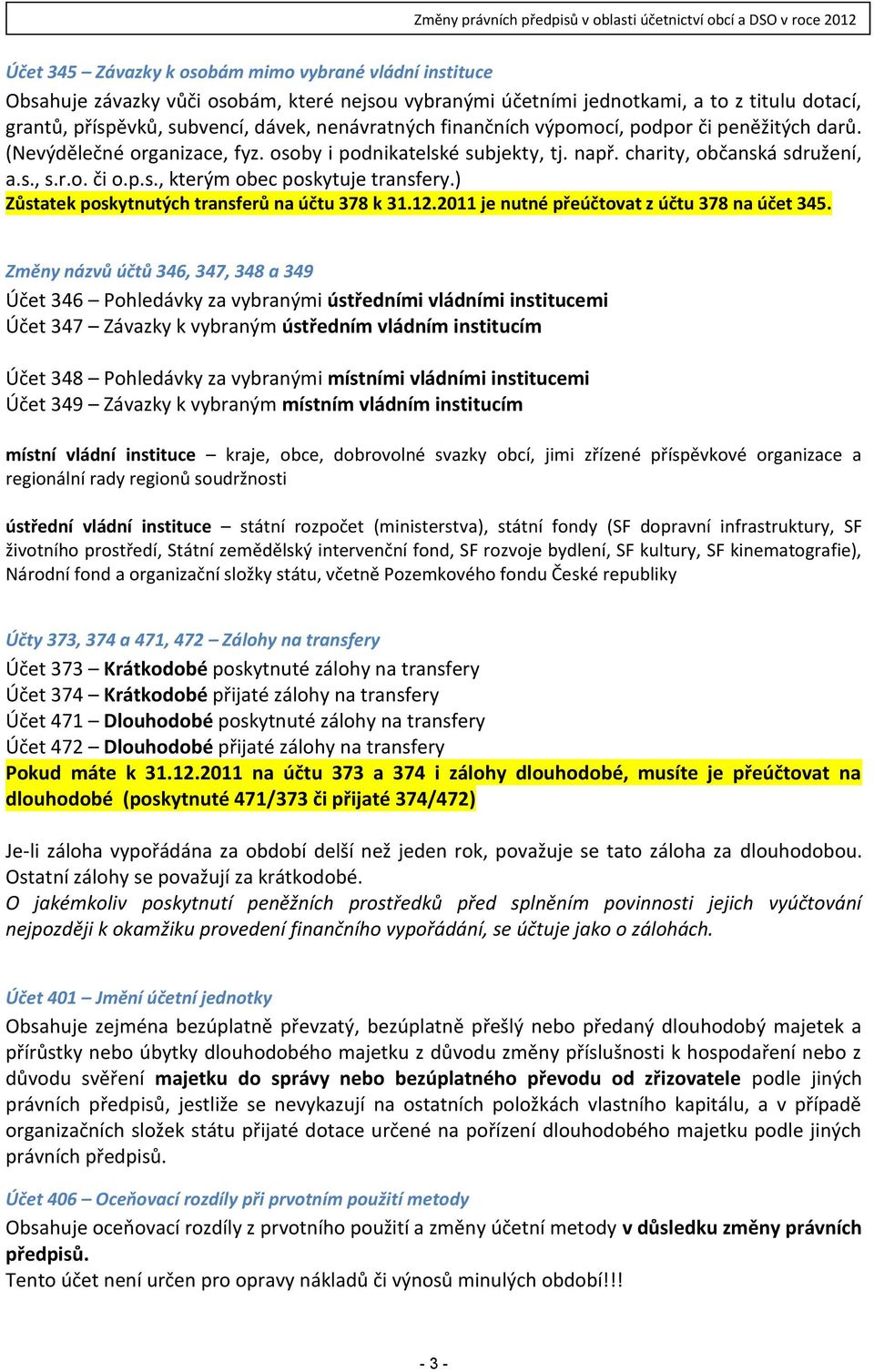 ) Zůstatek poskytnutých transferů na účtu 378 k 31.12.2011 je nutné přeúčtovat z účtu 378 na účet 345.