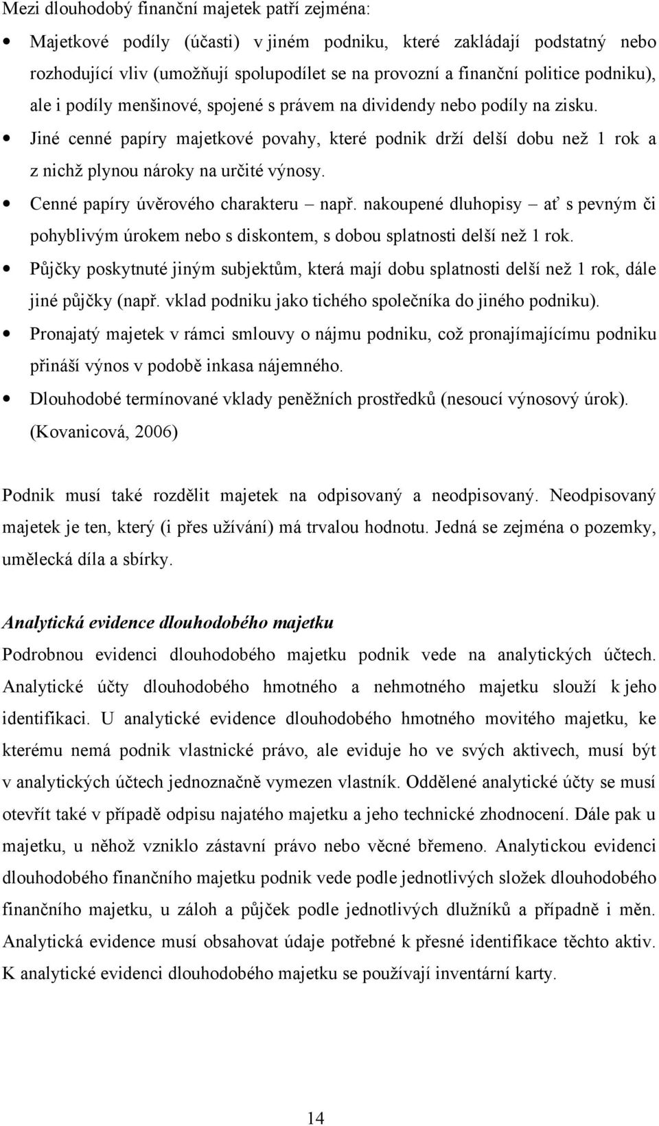 Jiné cenné papíry majetkové povahy, které podnik drží delší dobu než 1 rok a z nichž plynou nároky na určité výnosy. Cenné papíry úvěrového charakteru např.