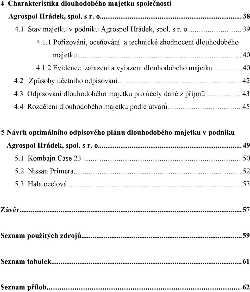 4 Rozdělení dlouhodobého majetku podle útvarů...45 5 Návrh optimálního odpisového plánu dlouhodobého majetku v podniku Agrospol Hrádek, spol. s r. o...49 5.1 Kombajn Case 23.