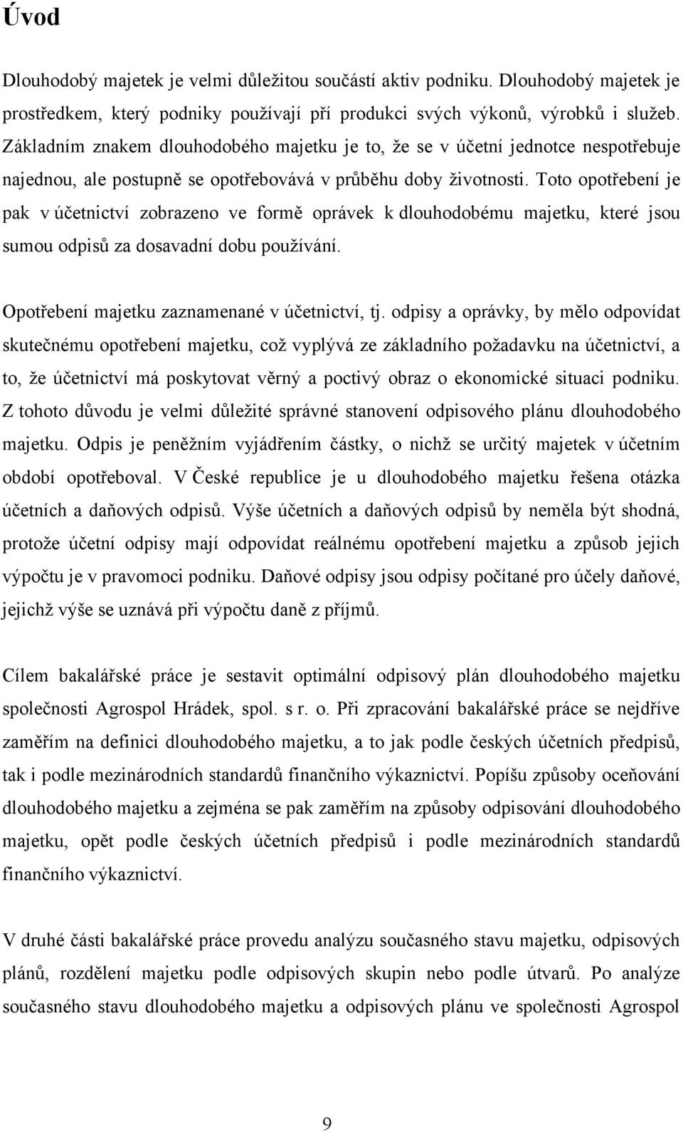 Toto opotřebení je pak v účetnictví zobrazeno ve formě oprávek k dlouhodobému majetku, které jsou sumou odpisů za dosavadní dobu používání. Opotřebení majetku zaznamenané v účetnictví, tj.