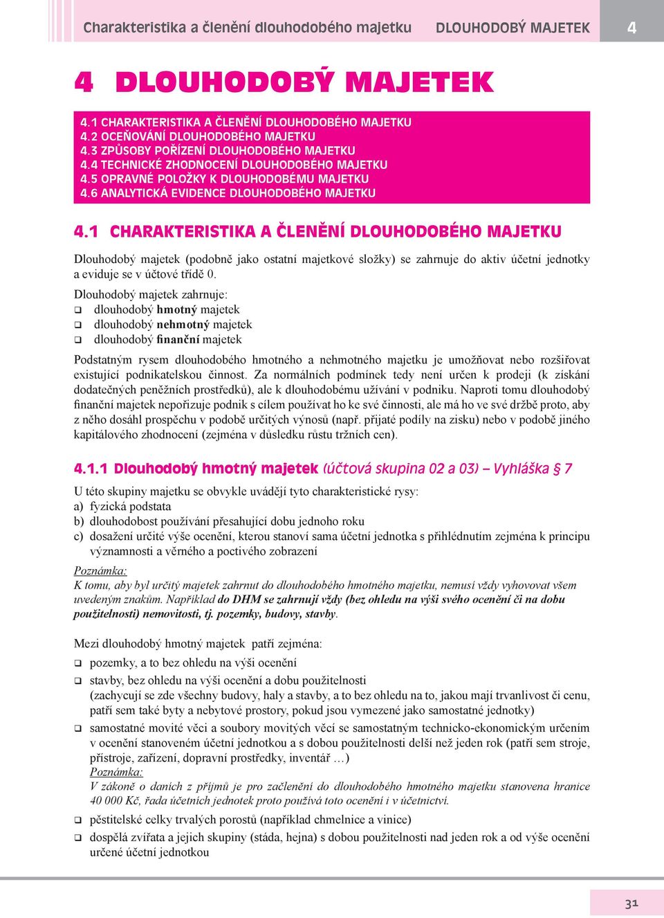 1 CHARAKTERISTIKA A ČLENĚNÍ DLOUHODOBÉHO MAJETKU Dlouhodobý majetek (podobně jako ostatní majetkové složky) se zahrnuje do aktiv účetní jednotky a eviduje se v účtové třídě 0.