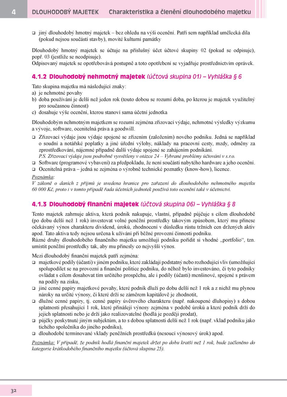 03 (jestliže se neodpisuje). Odpisovaný majetek se opotřebovává postupně a toto opotřebení se vyjadřuje prostřednictvím oprávek. 4.1.