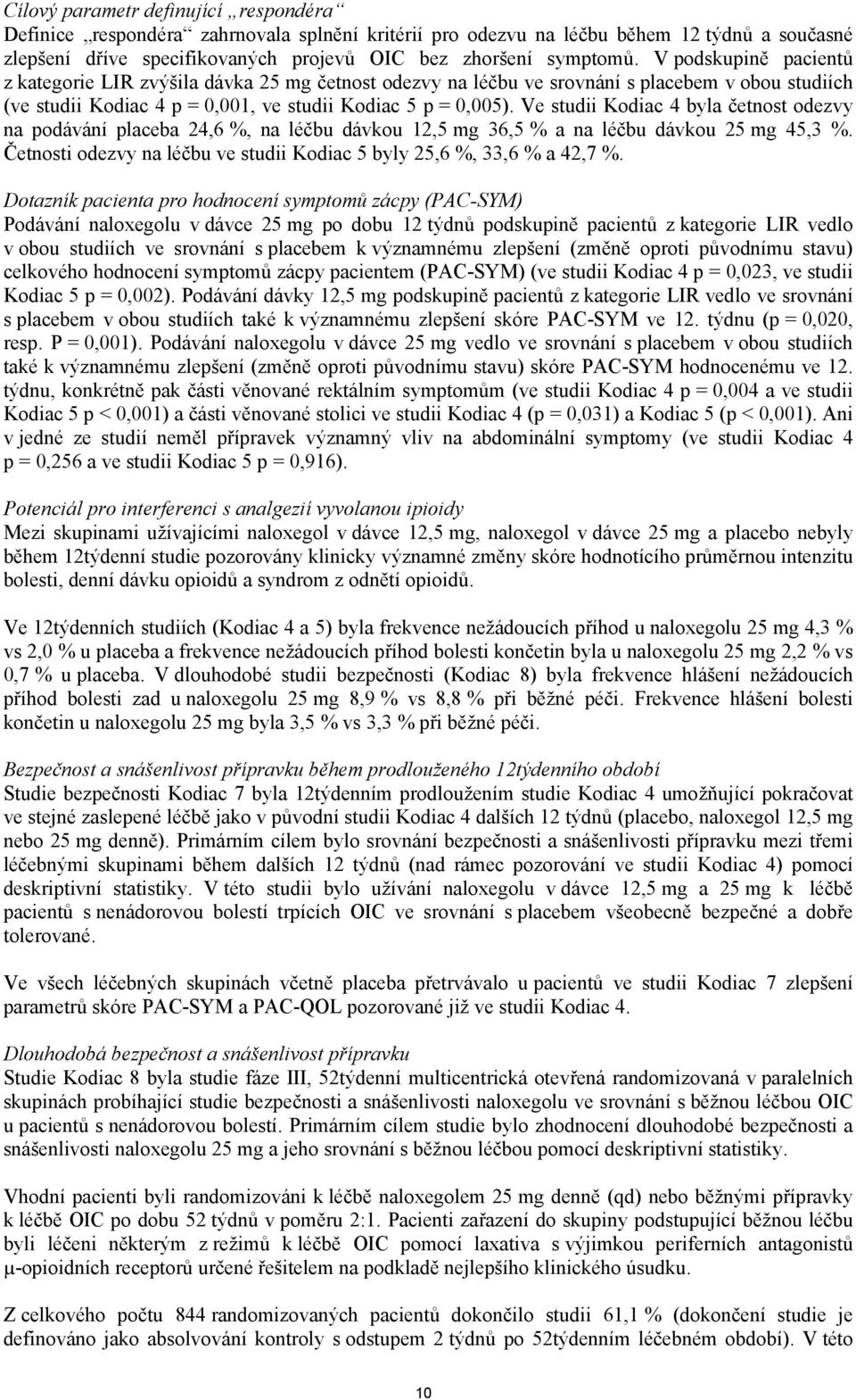 Ve studii Kodiac 4 byla četnost odezvy na podávání placeba 24,6 %, na léčbu dávkou 12,5 mg 36,5 % a na léčbu dávkou 25 mg 45,3 %.