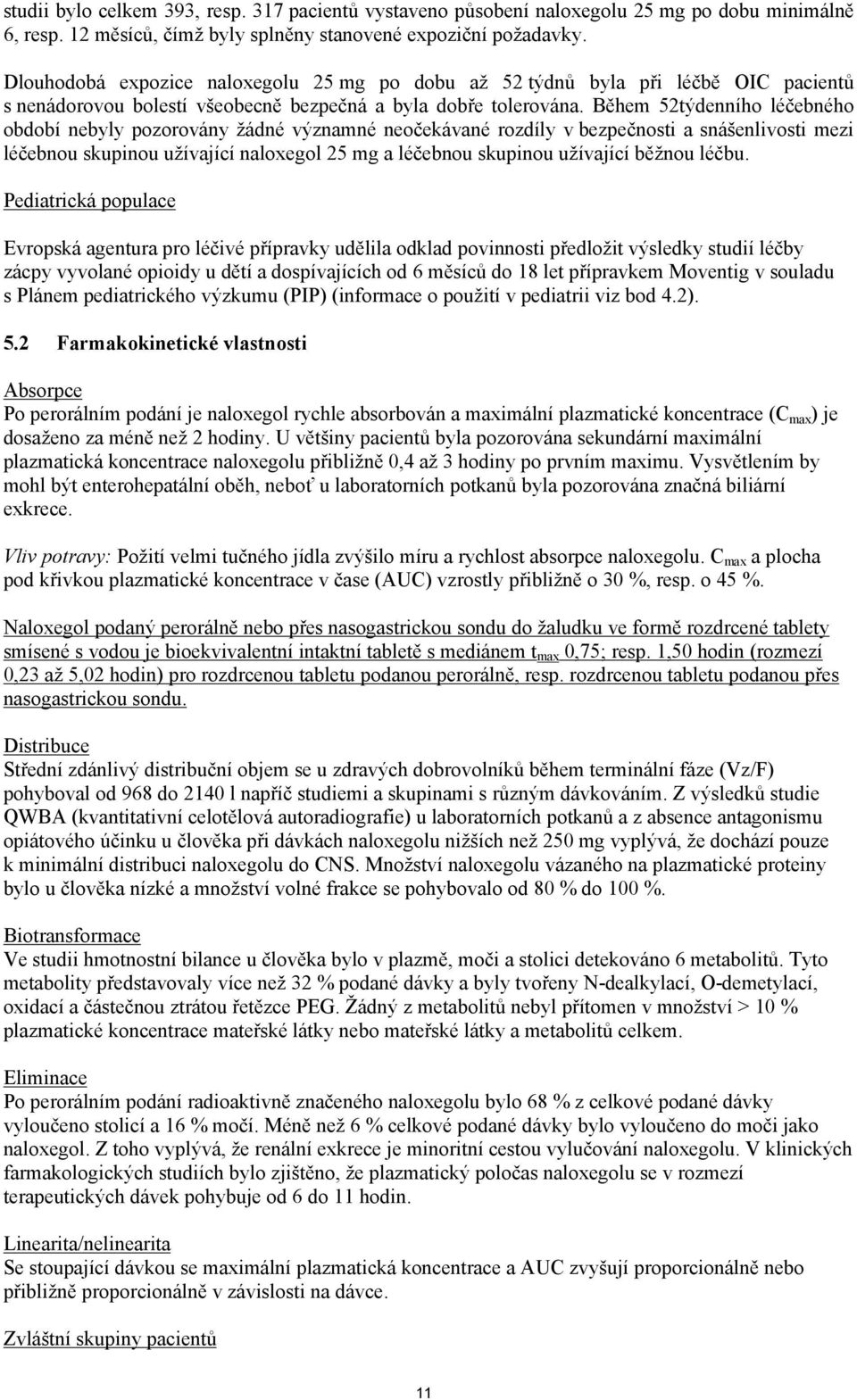 Během 52týdenního léčebného období nebyly pozorovány žádné významné neočekávané rozdíly v bezpečnosti a snášenlivosti mezi léčebnou skupinou užívající naloxegol 25 mg a léčebnou skupinou užívající