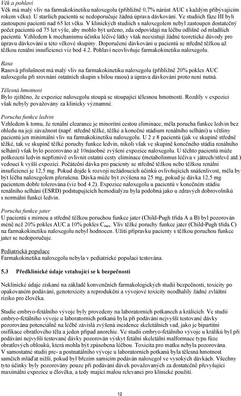 V klinických studiích s naloxegolem nebyl zastoupen dostatečný počet pacientů od 75 let výše, aby mohlo být určeno, zda odpovídají na léčbu odlišně od mladších pacientů.