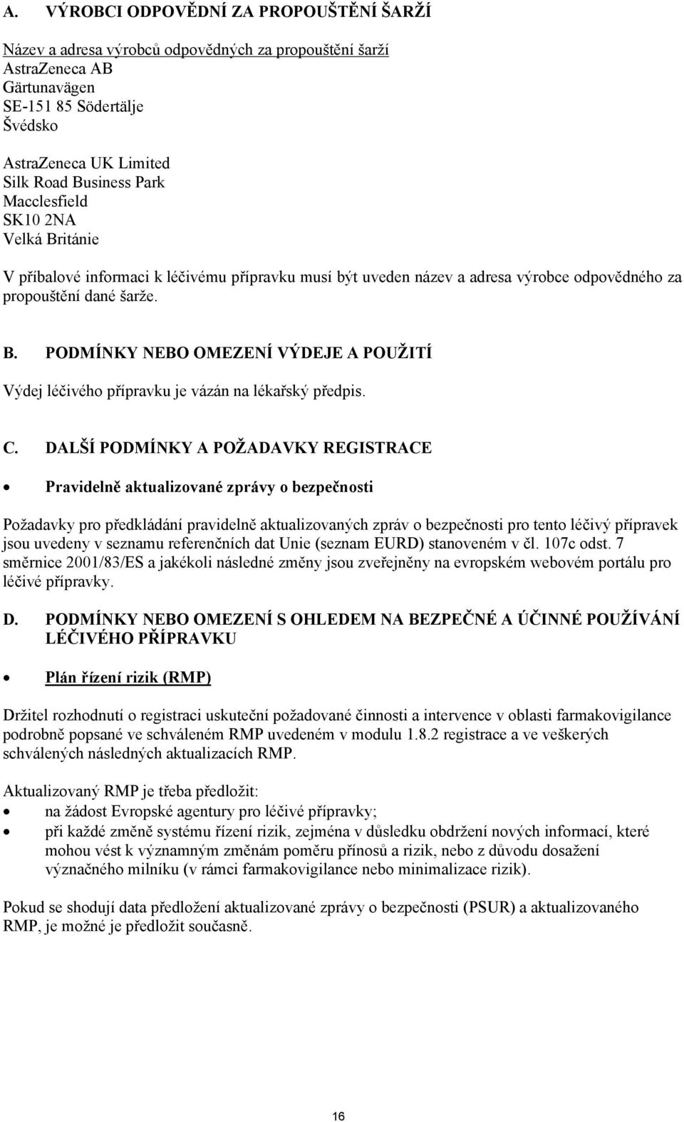 C. DALŠÍ PODMÍNKY A POŽADAVKY REGISTRACE Pravidelně aktualizované zprávy o bezpečnosti Požadavky pro předkládání pravidelně aktualizovaných zpráv o bezpečnosti pro tento léčivý přípravek jsou uvedeny