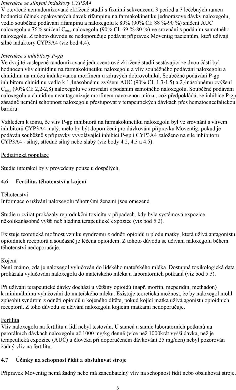samotného naloxegolu. Z tohoto důvodu se nedoporučuje podávat přípravek Moventig pacientům, kteří užívají silné induktory CYP3A4 (viz bod 4.4).