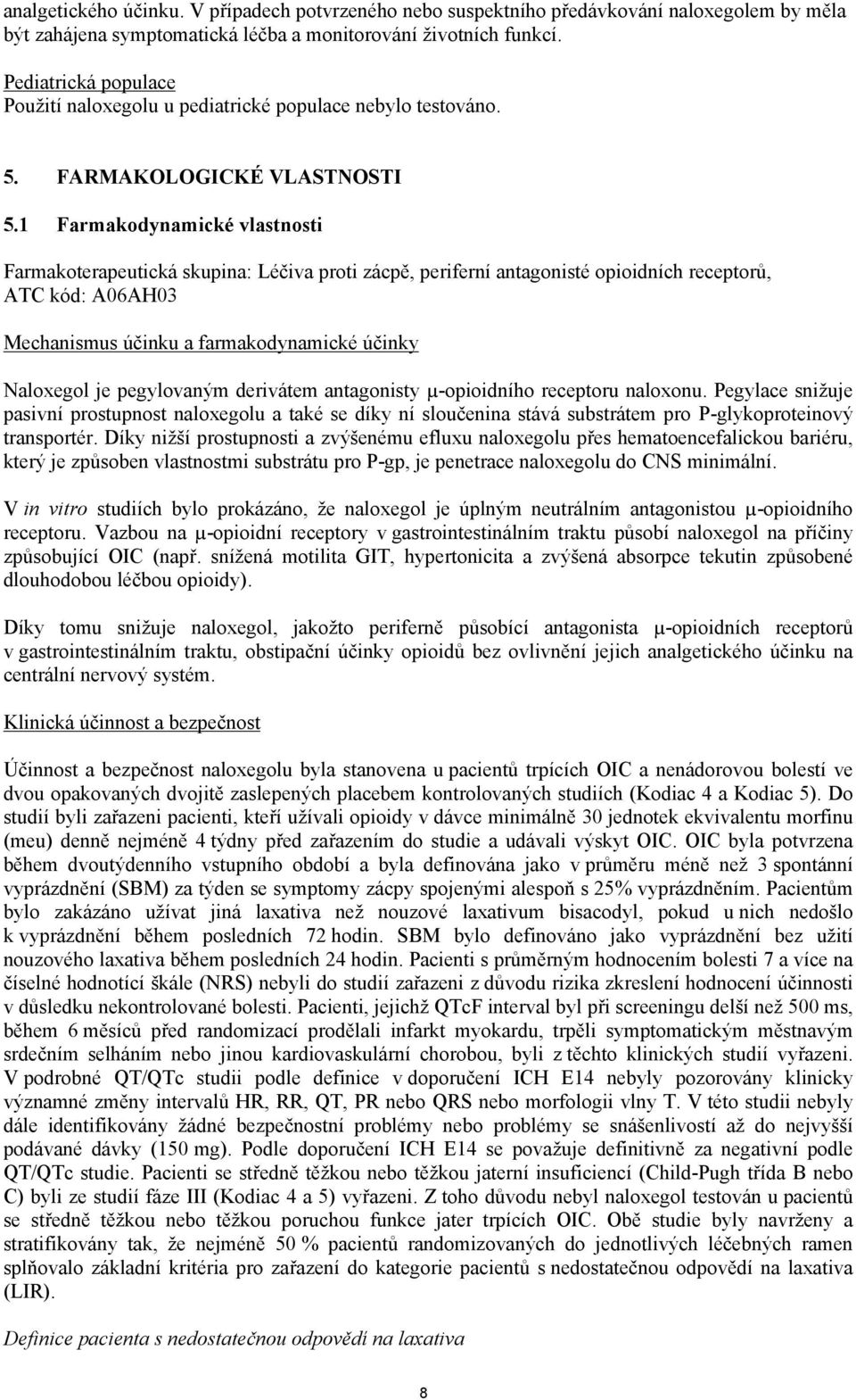 1 Farmakodynamické vlastnosti Farmakoterapeutická skupina: Léčiva proti zácpě, periferní antagonisté opioidních receptorů, ATC kód: A06AH03 Mechanismus účinku a farmakodynamické účinky Naloxegol je