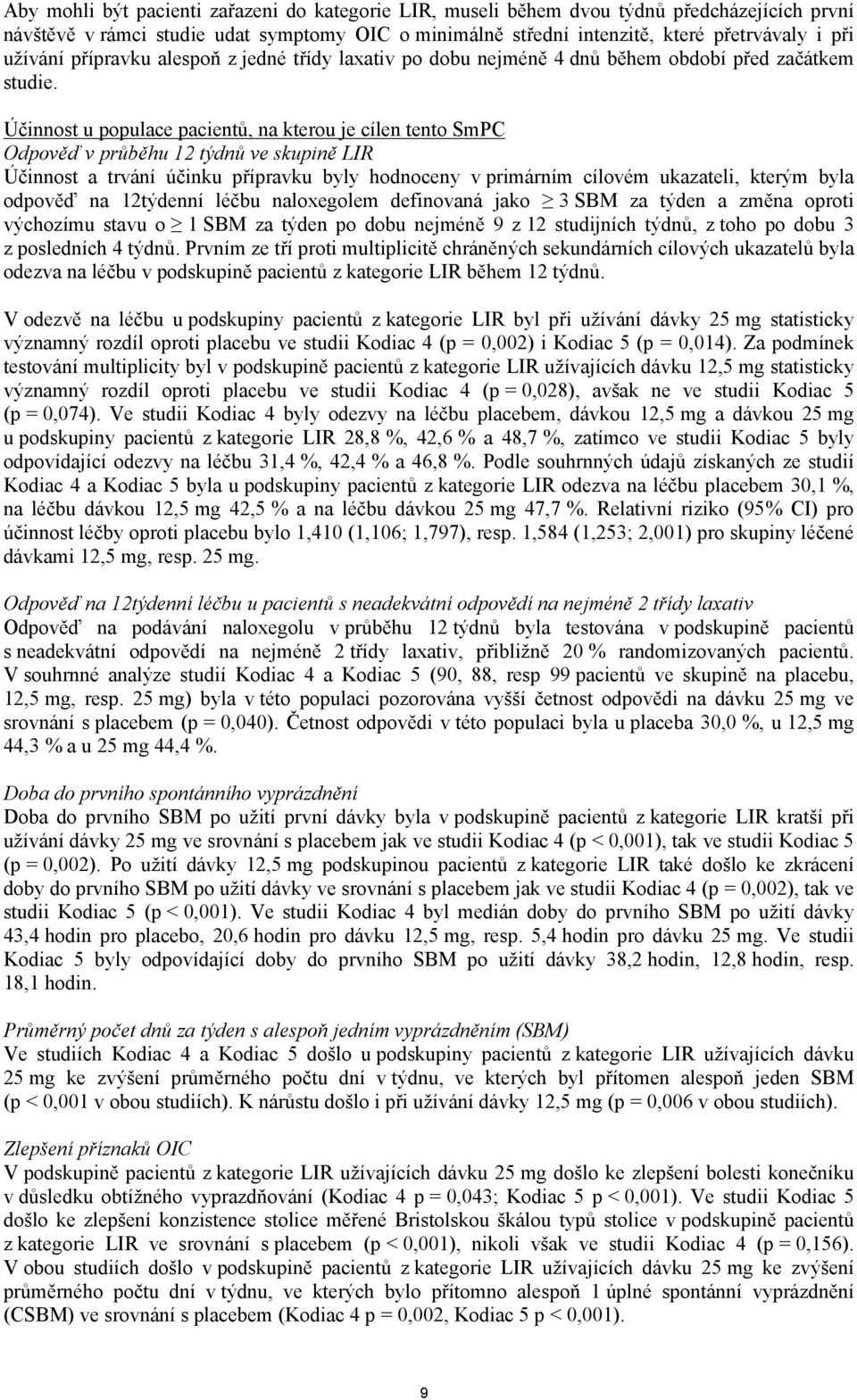 Účinnost u populace pacientů, na kterou je cílen tento SmPC Odpověď v průběhu 12 týdnů ve skupině LIR Účinnost a trvání účinku přípravku byly hodnoceny v primárním cílovém ukazateli, kterým byla