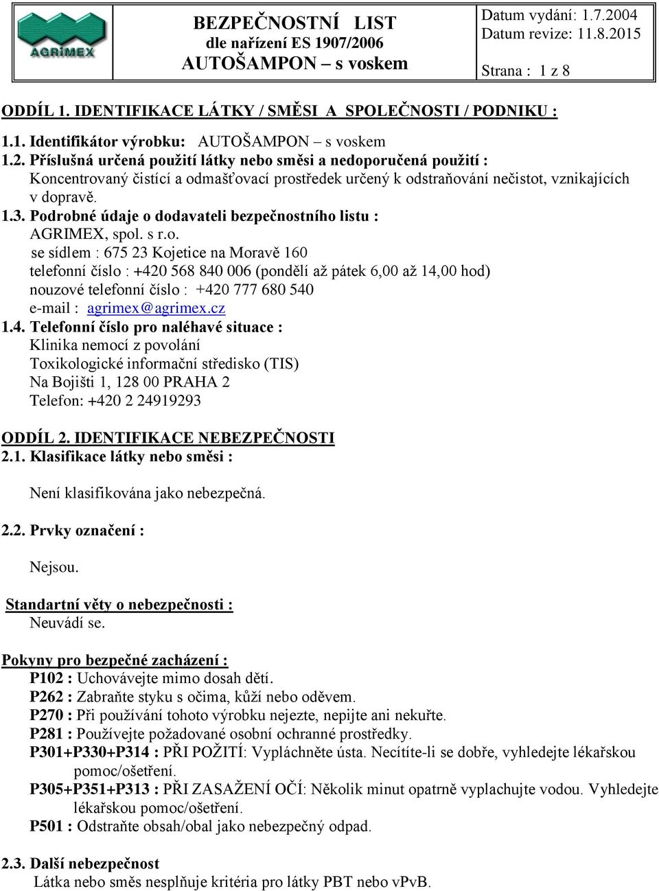 Podrobné údaje o dodavateli bezpečnostního listu : AGRIMEX, spol. s r.o. se sídlem : 675 23 Kojetice na Moravě 160 telefonní číslo : +420 568 840 006 (pondělí až pátek 6,00 až 14,00 hod) nouzové telefonní číslo : +420 777 680 540 e-mail : agrimex@agrimex.