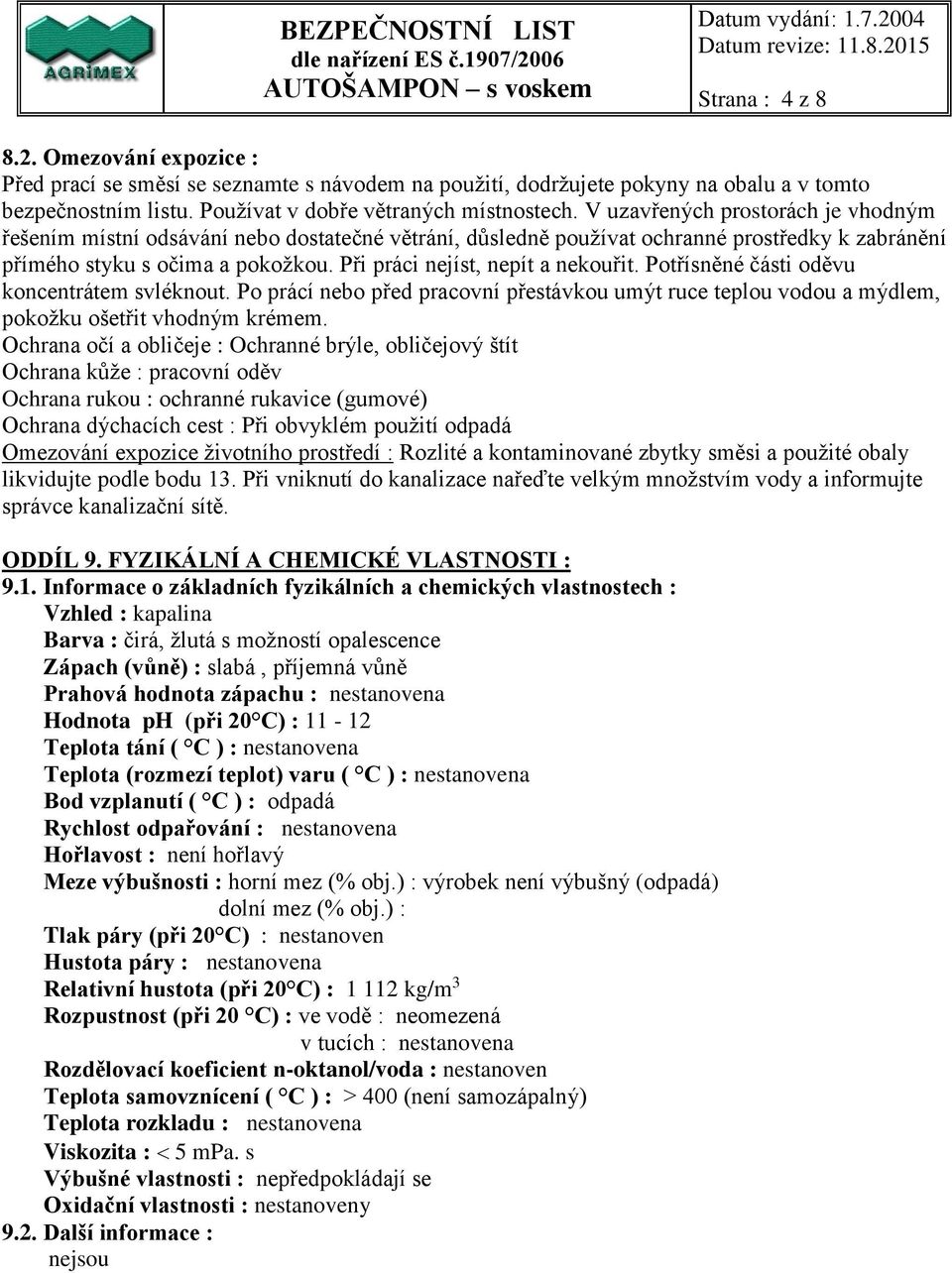 V uzavřených prostorách je vhodným řešením místní odsávání nebo dostatečné větrání, důsledně používat ochranné prostředky k zabránění přímého styku s očima a pokožkou.