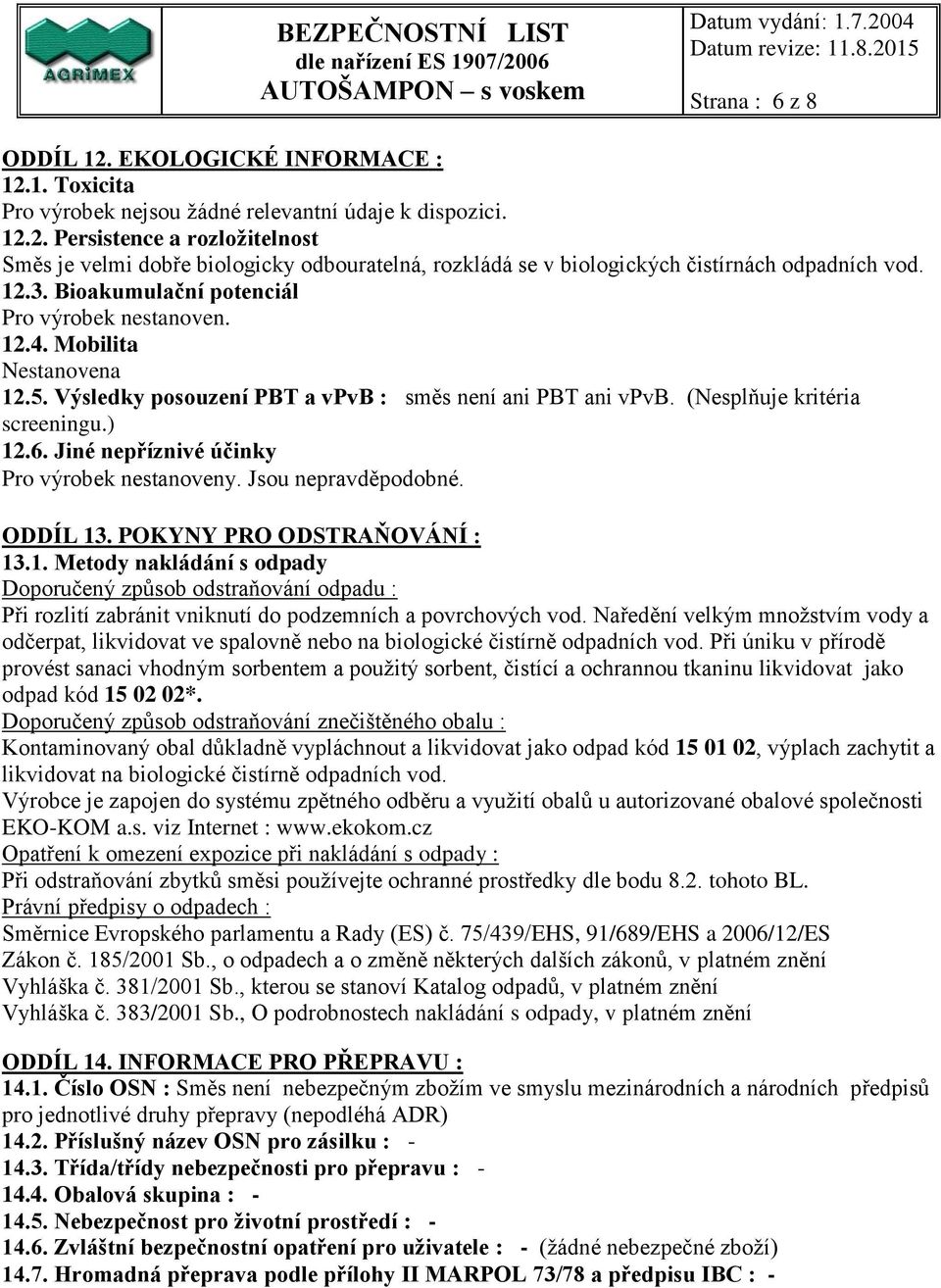 Jiné nepříznivé účinky Pro výrobek nestanoveny. Jsou nepravděpodobné. ODDÍL 13
