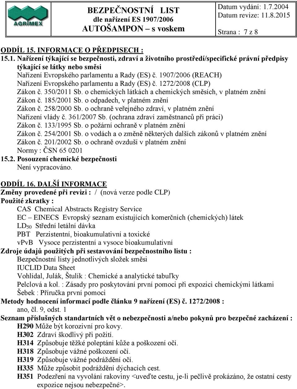 o odpadech, v platném znění Zákon č. 258/2000 Sb. o ochraně veřejného zdraví, v platném znění Nařízení vlády č. 361/2007 Sb. (ochrana zdraví zaměstnanců při práci) Zákon č. 133/1995 Sb.