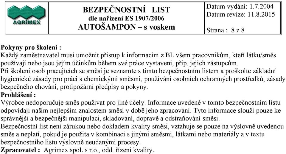 Při školení osob pracujících se směsí je seznamte s tímto bezpečnostním listem a proškolte základní hygienické zásady pro práci s chemickými směsmi, používání osobních ochranných prostředků, zásady