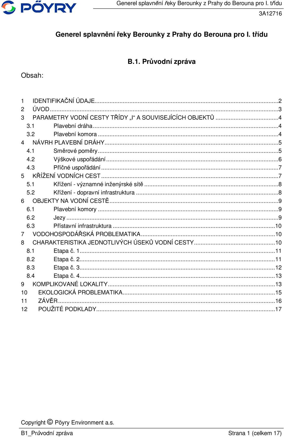 ..8 5.2 ížení - dopravní infrastruktura...8 6 OBJEKTY NA VODNÍ CEST...9 6.1 Plavební komory...9 6.2 Jezy...9 6.3 ístavní infrastruktura...10 7 VODOHOSPODÁ SKÁ PROBLEMATIKA.