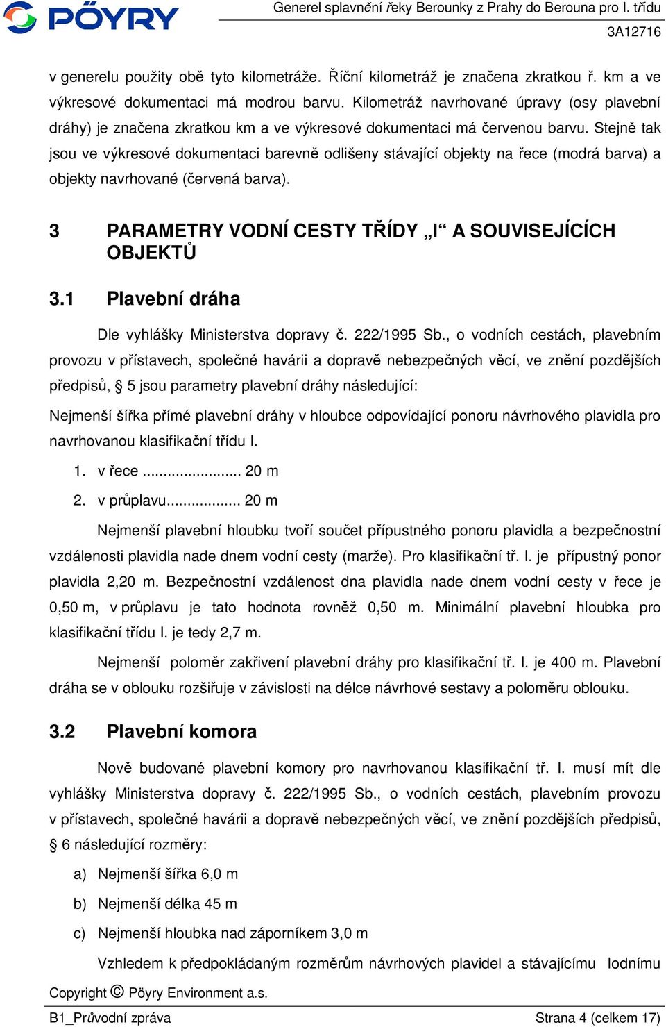 Stejn tak jsou ve výkresové dokumentaci barevn odlišeny stávající objekty na ece (modrá barva) a objekty navrhované ( ervená barva). 3 PARAMETRY VODNÍ CESTY T ÍDY I A SOUVISEJÍCÍCH OBJEKT 3.