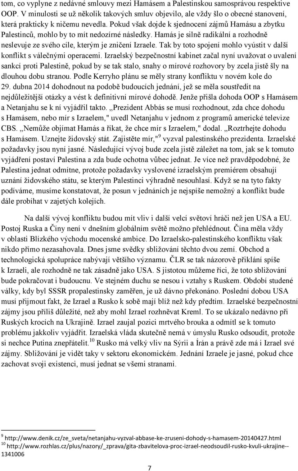 Pokud však dojde k sjednocení zájmů Hamásu a zbytku Palestinců, mohlo by to mít nedozírné následky. Hamás je silně radikální a rozhodně neslevuje ze svého cíle, kterým je zničení Izraele.