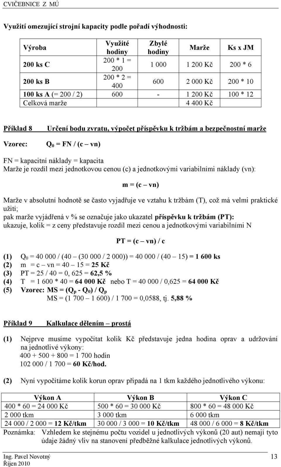 kapacita Marže je rozdíl mezi jednotkovou cenou (c) a jednotkovými variabilními náklady (vn): m = (c vn) Marže v absolutní hodnotě se často vyjadřuje ve vztahu k tržbám (T), což má velmi praktické