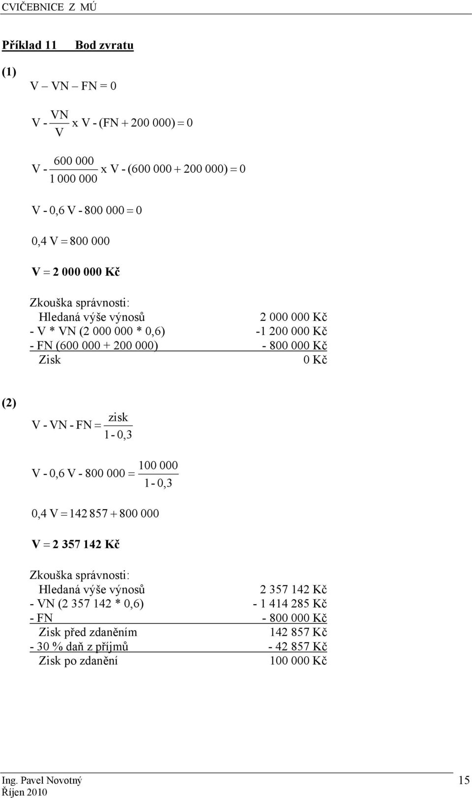 Zisk 0 Kč (2) V - VN - FN = zisk 1-0,3 100 000 V - 0,6 V - 800 000 = 1-0,3 0,4 V = 142 857 + 800 000 V = 2 357 142 Kč Zkouška správnosti: Hledaná výše výnosů