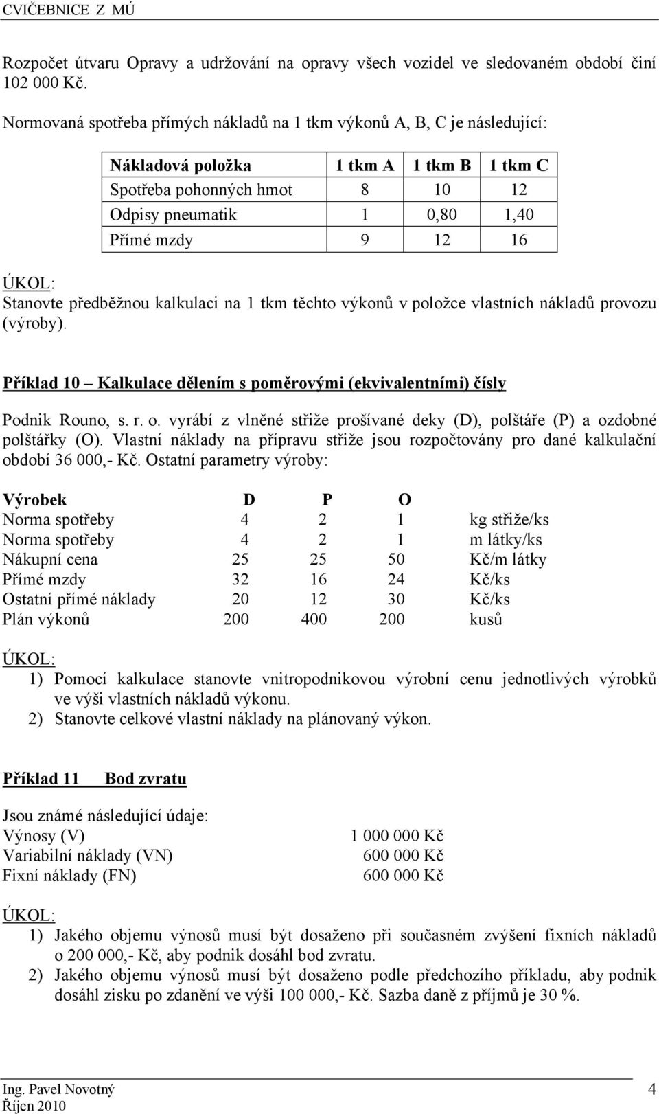 ÚKOL: Stanovte předběžnou kalkulaci na 1 tkm těchto výkonů v položce vlastních nákladů provozu (výroby). Příklad 10 Kalkulace dělením s poměrovými (ekvivalentními) čísly Podnik Rouno, s. r. o.