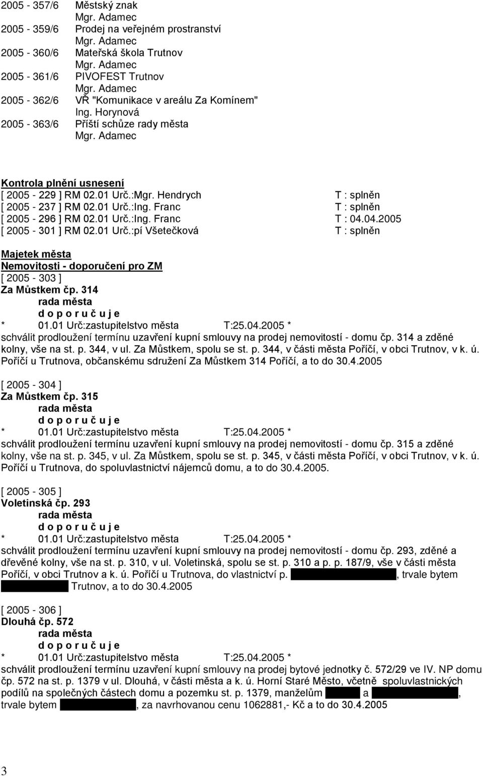 04.2005 [ 2005-301 ] RM 02.01 Urč.:pí Všetečková T : splněn Majetek města Nemovitosti - doporučení pro ZM [ 2005-303 ] Za Můstkem čp.