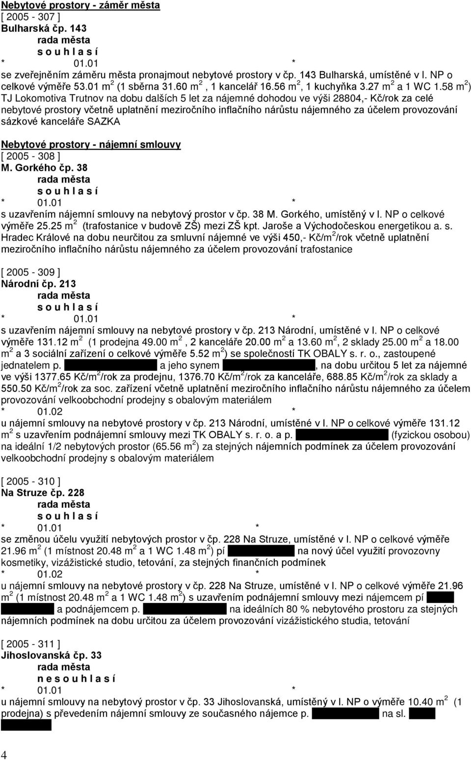 58 m 2 ) TJ Lokomotiva Trutnov na dobu dalších 5 let za nájemné dohodou ve výši 28804,- Kč/rok za celé nebytové prostory včetně uplatnění meziročního inflačního nárůstu nájemného za účelem