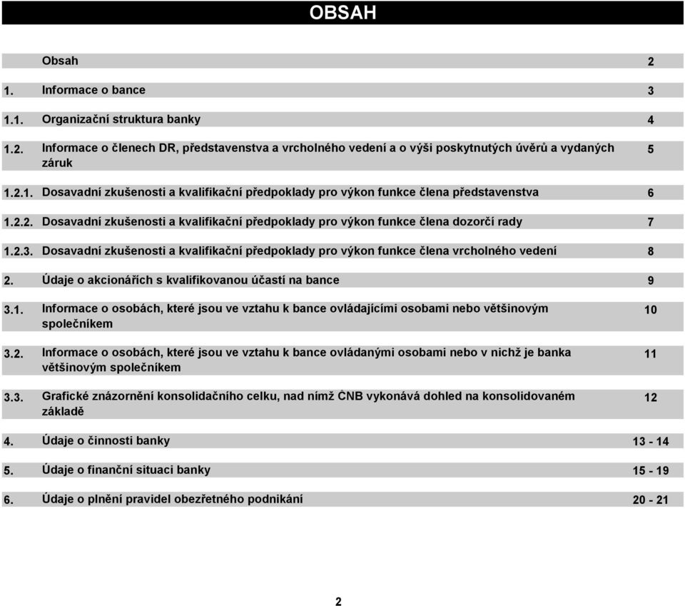 Údaje o akcionářích s kvalifikovanou účastí na bance 9 3.1. Informace o osobách, které jsou ve vztahu k bance ovládajícími osobami nebo většinovým společníkem 3.2.