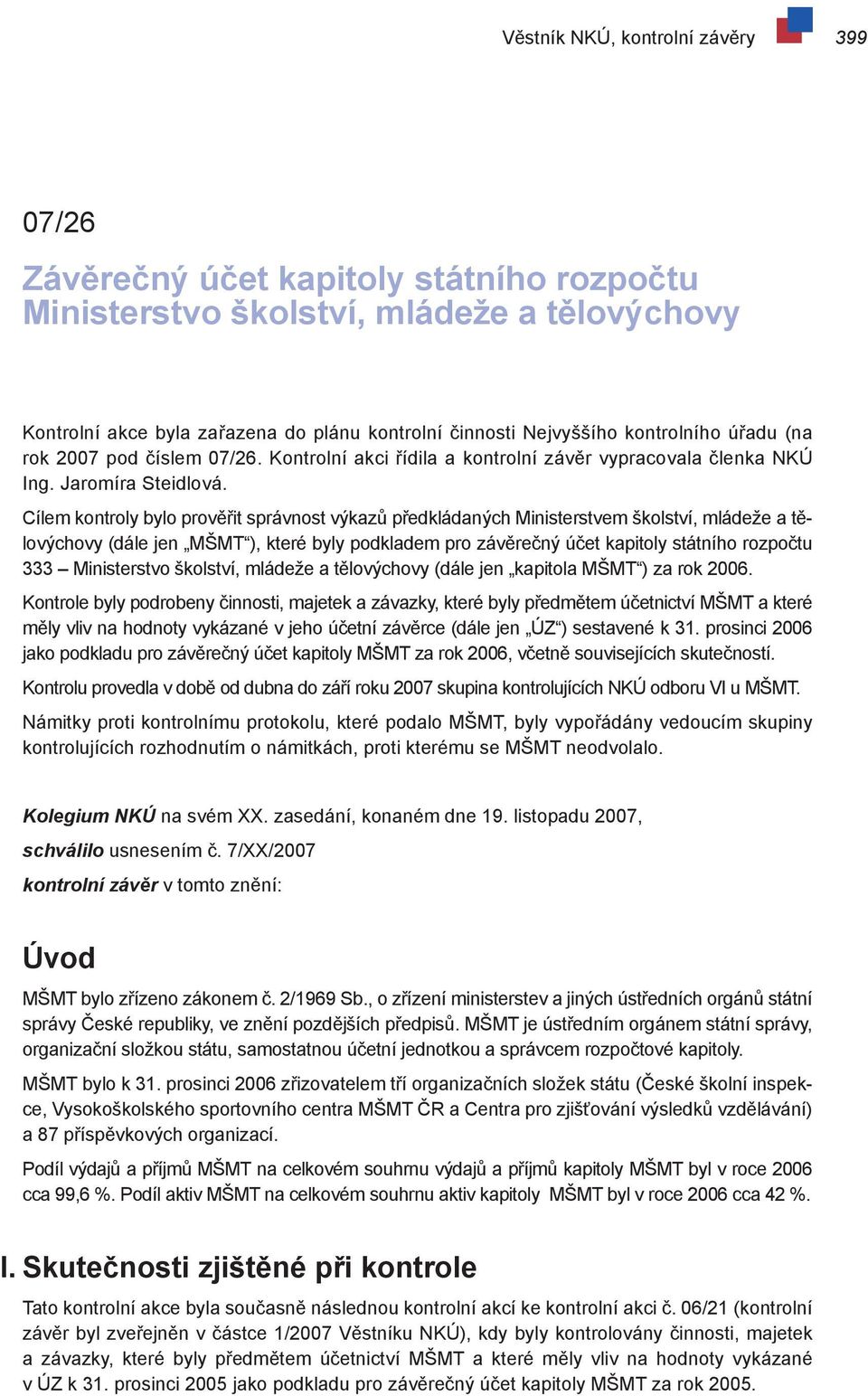 Cílem kontroly bylo prověřit správnost výkazů předkládaných Ministerstvem školství, mládeže a tělovýchovy (dále jen MŠMT ), které byly podkladem pro závěrečný účet kapitoly státního rozpočtu 333