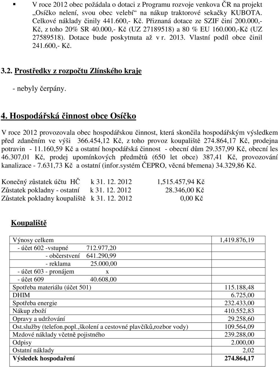 4. Hospodářská činnost obce Osíčko V roce 2012 provozovala obec hospodářskou činnost, která skončila hospodářským výsledkem před zdaněním ve výši 366.454,12 Kč, z toho provoz koupaliště 274.