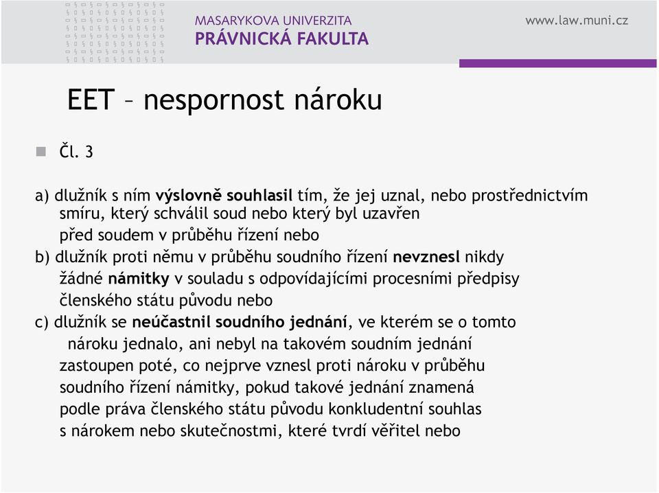 nebo c) dlužník se neúčastnil soudního jednání, ve kterém se o tomto nároku jednalo, ani nebyl na takovém soudním jednání zastoupen poté, co nejprve vznesl proti nároku