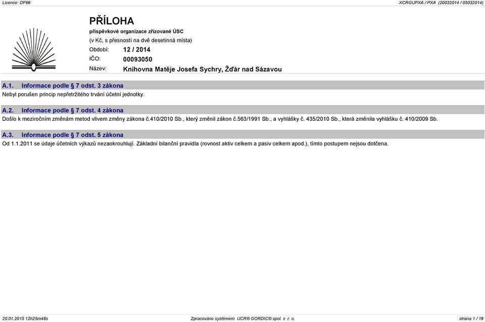 , který změnil zákon č.563/1991 Sb., a vyhlášky č. 435/2010 Sb., která změnila vyhlášku č. 410/2009 Sb. A.3. Informace podle 7 odst. 5 zákona Od 1.1.2011 se údaje účetních výkazů nezaokrouhlují.