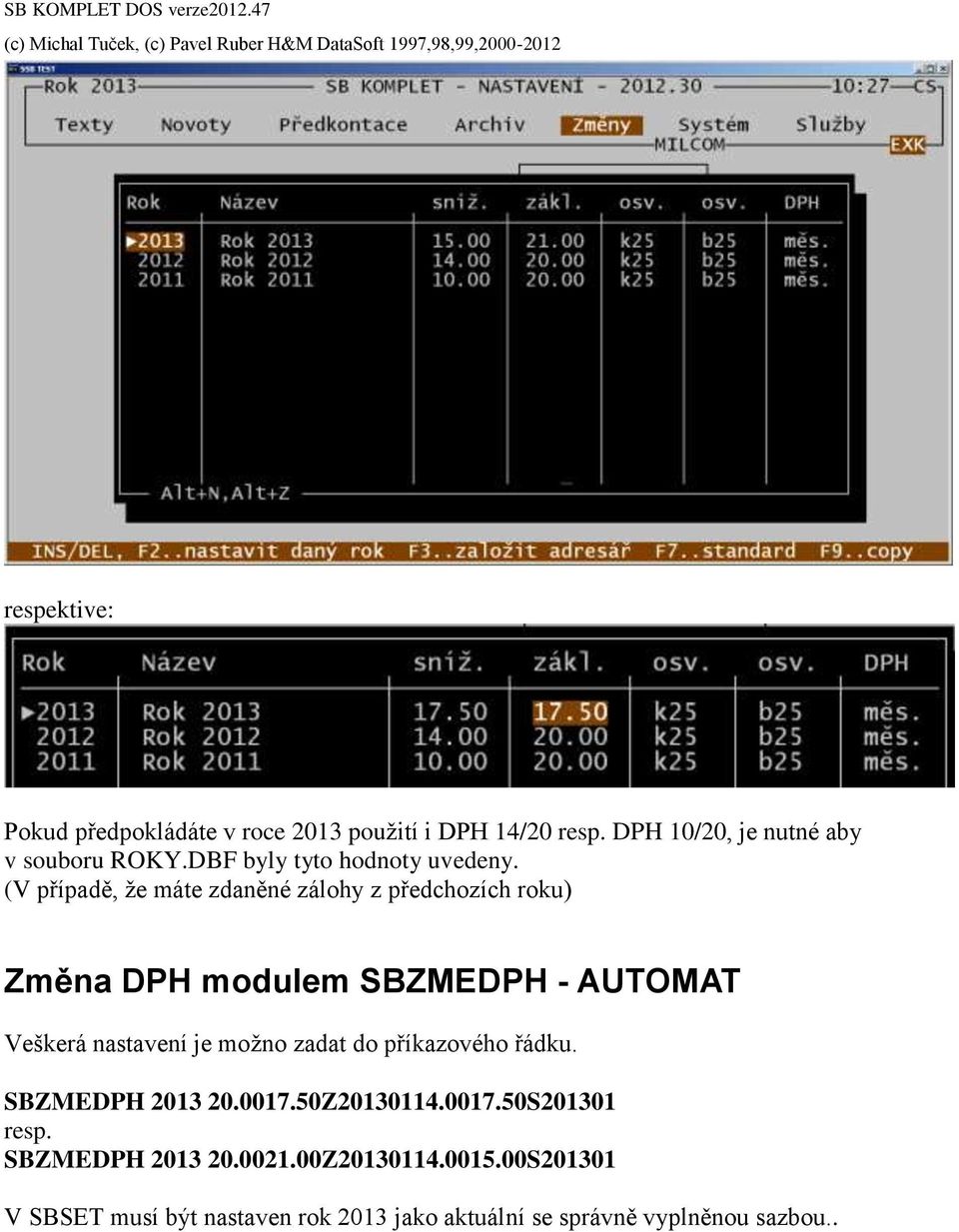 (V případě, že máte zdaněné zálohy z předchozích roku) Změna DPH modulem SBZMEDPH - AUTOMAT Veškerá nastavení je