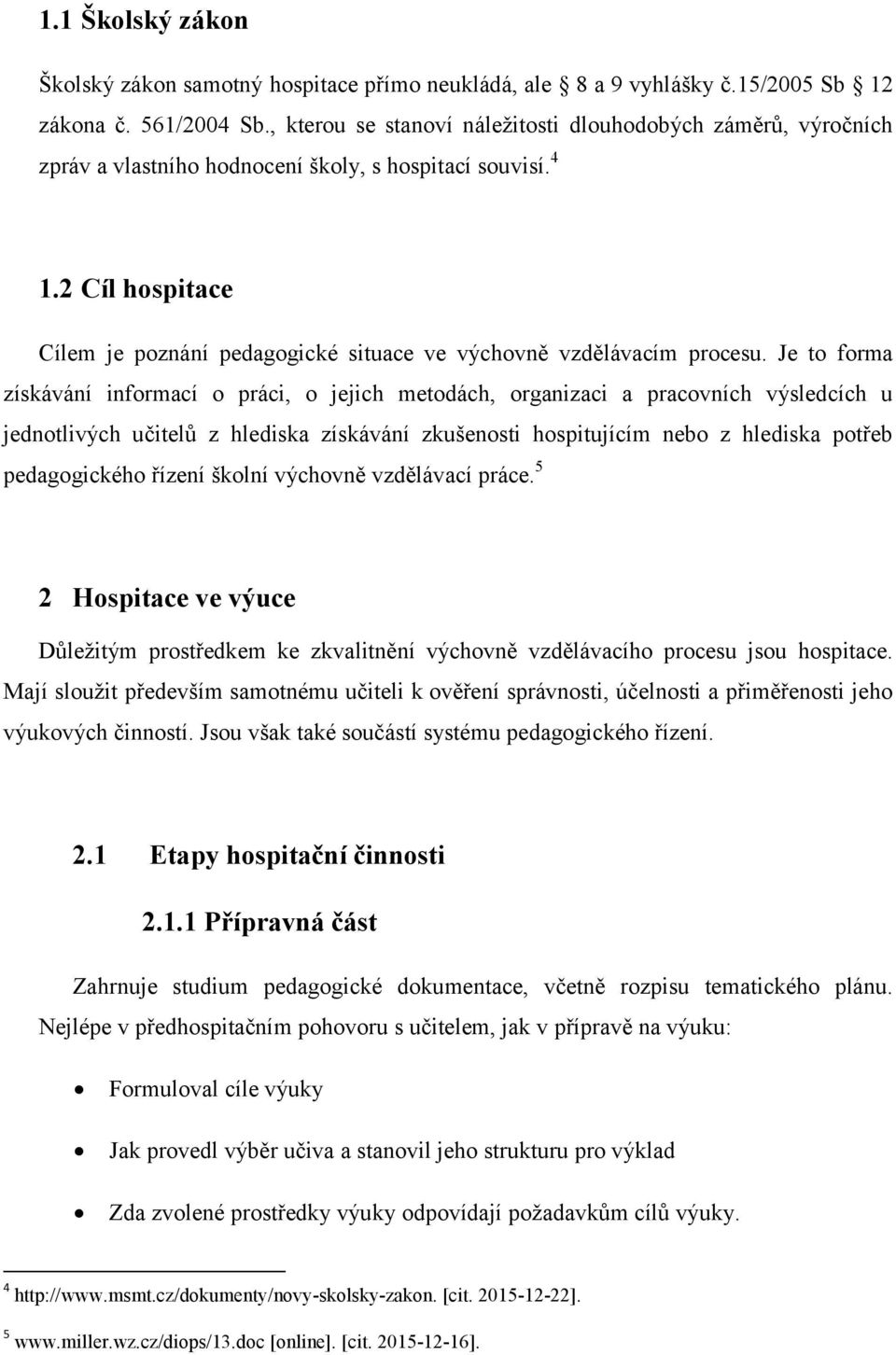 2 Cíl hospitace Cílem je poznání pedagogické situace ve výchovně vzdělávacím procesu.