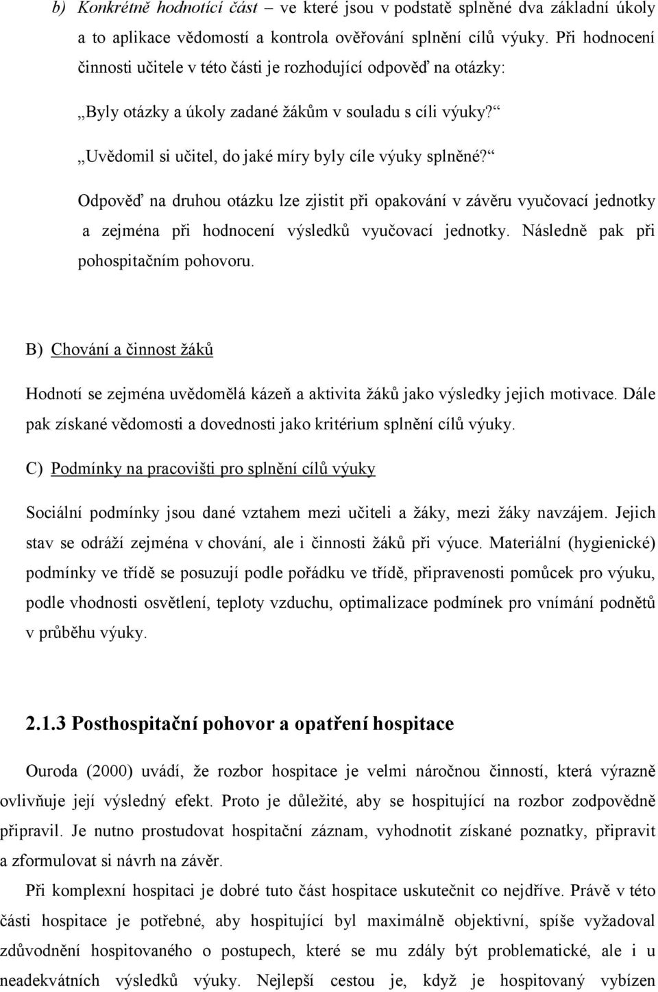 Odpověď na druhou otázku lze zjistit při opakování v závěru vyučovací jednotky a zejména při hodnocení výsledků vyučovací jednotky. Následně pak při pohospitačním pohovoru.