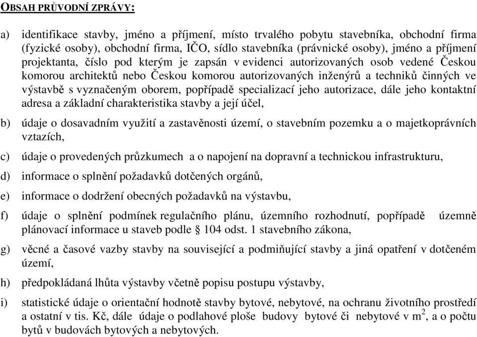 vyznačeným oborem, popřípadě specializací jeho autorizace, dále jeho kontaktní adresa a základní charakteristika stavby a její účel, b) údaje o dosavadním využití a zastavěnosti území, o stavebním